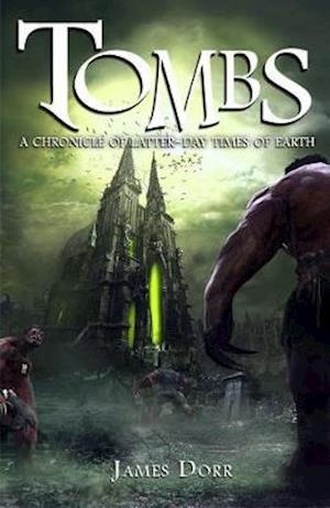 Tombs: A Chronicle of Latter-Day Times of Earth - James Dorr - Books - Elder Signs Press - 9781934501740 - June 1, 2017