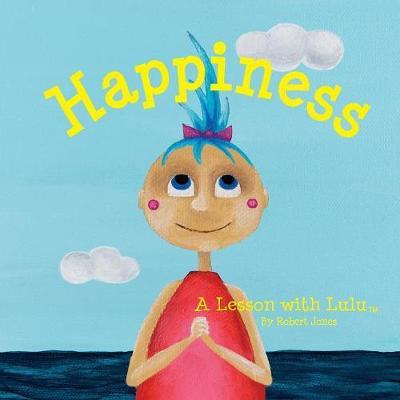 Happiness A Lesson with Lulu - Robert Jones - Books - Healthy Life Press, LLC - 9781939267740 - 2018