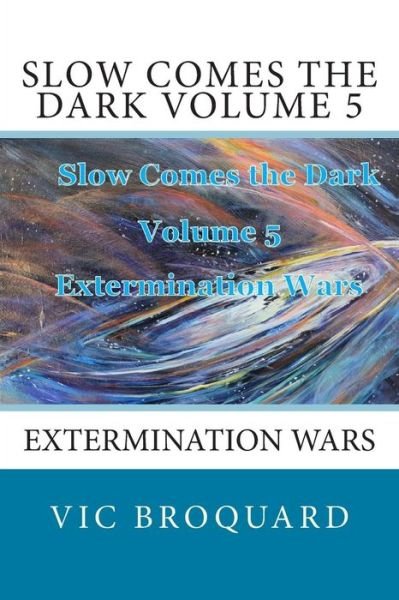 Cover for Vic Broquard · Slow Comes the Dark Volume 5 Extermination Wars (Taschenbuch) (2014)