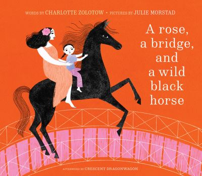 Cover for Charlotte Zolotow · A Rose, a Bridge, and a Wild Black Horse: The Classic Picture Book, Reimagined (Gebundenes Buch) (2024)