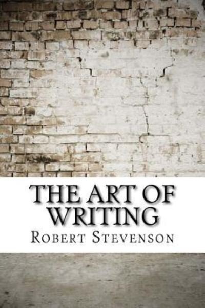 The Art of Writing - Robert Louis Stevenson - Livres - Createspace Independent Publishing Platf - 9781975696740 - 23 août 2017