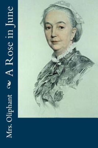 A Rose in June - Mrs Oliphant - Books - Createspace Independent Publishing Platf - 9781979672740 - November 13, 2017