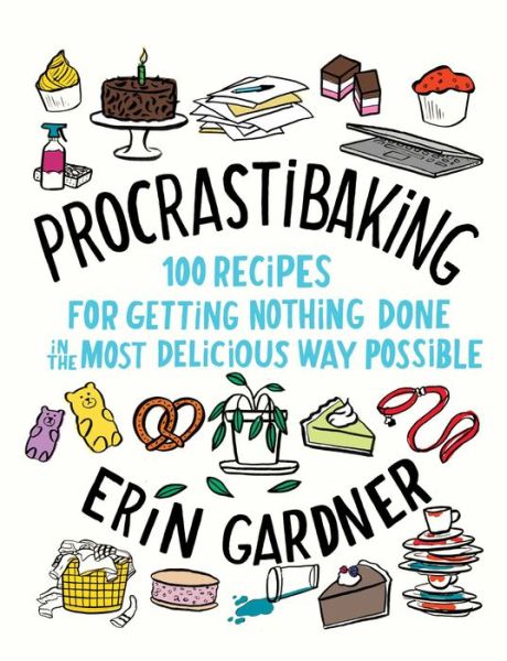 Cover for Erin Gardner · Procrastibaking: 100 Recipes for Getting Nothing Done in the Most Delicious Way Possible (Hardcover Book) (2020)