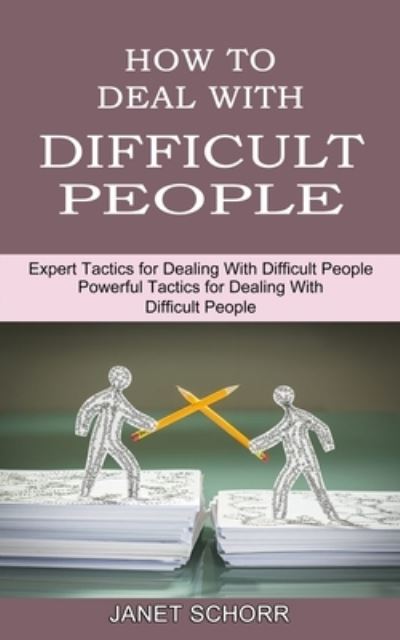 Cover for Janet Schorr · How to Deal With Difficult People: Powerful Tactics for Dealing With Difficult People (Expert Tactics for Dealing With Difficult People) (Paperback Book) (2021)