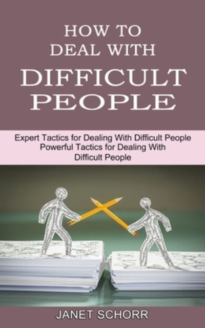 How to Deal With Difficult People: Powerful Tactics for Dealing With Difficult People (Expert Tactics for Dealing With Difficult People) - Janet Schorr - Bücher - Sharon Lohan - 9781990334740 - 15. Mai 2021