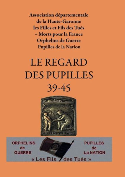 Le regard des pupilles 39-45 - Association Dep de la Haute-Garonne - Livres - Books on Demand - 9782322408740 - 30 décembre 2021