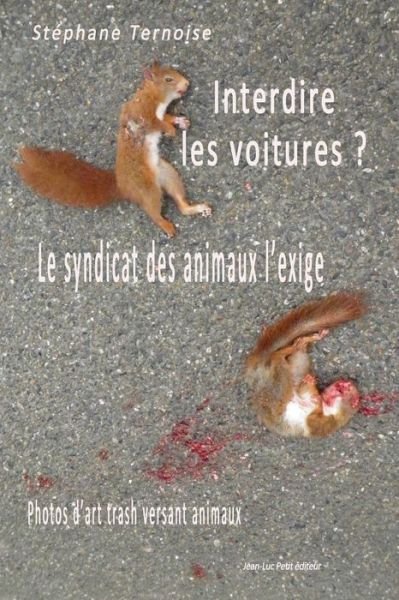Cover for Stephane Ternoise · Interdire Les Voitures ? Le Syndicat Des Animaux L'exige: Photos D'art Trash Versant Animaux (Taschenbuch) (2015)