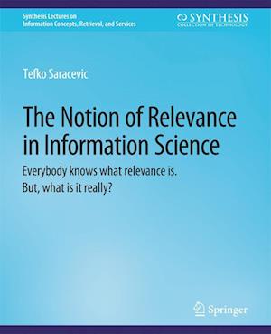Cover for Tefko Saracevic · The Notion of Relevance in Information Science: Everybody knows what relevance is. But, what is it really? - Synthesis Lectures on Information Concepts, Retrieval, and Services (Paperback Book) (2016)