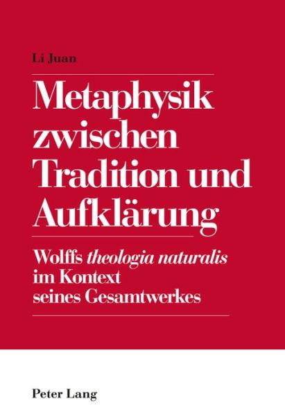 Cover for Juan Li · Metaphysik Zwischen Tradition Und Aufklaerung: Wolffs Theologia Naturalis Im Kontext Seines Gesamtwerkes (Paperback Book) (2016)