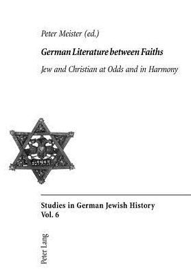 Cover for German Literature Between Faiths: Jew and Christian at Odds and in Harmony - Studies in German Jewish History (Pocketbok) (2004)