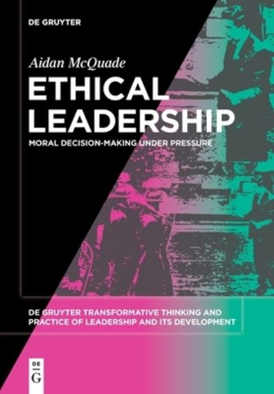 Cover for Aidan McQuade · Ethical Leadership: Moral Decision-making under Pressure - De Gruyter Transformative Thinking and Practice of Leadership and Its Development (Taschenbuch) (2022)