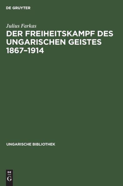 Cover for Julius Farkas · Freiheitskampf des Ungarischen Geistes 1867 - 1914 Ein Kapitel Aus der Geschichte der Neueren Ungarischen Literatur (Book) (1940)