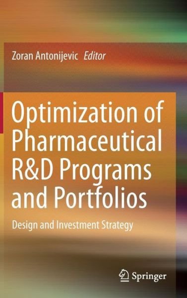 Cover for Zoran Antonijevic · Optimization of Pharmaceutical R&amp;D Programs and Portfolios: Design and Investment Strategy (Gebundenes Buch) [2015 edition] (2014)