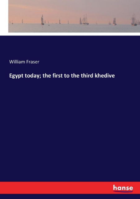 Cover for William Fraser · Egypt today; the first to the third khedive (Paperback Book) (2017)