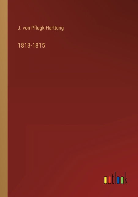 1813-1815 - J Von Pflugk-Harttung - Books - Outlook Verlag - 9783368274740 - October 3, 2022