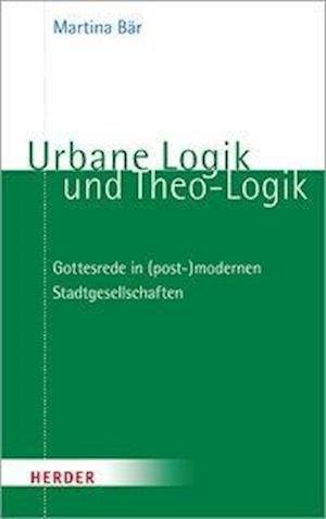 Urbane Logik und Theo-Logik - Bär - Books -  - 9783451389740 - October 12, 2020