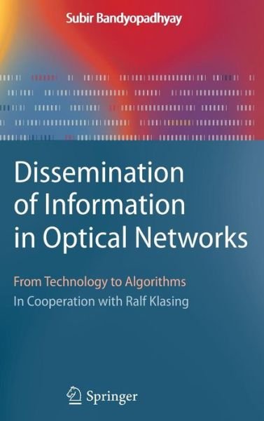 Dissemination of Information in Optical Networks:: From Technology to Algorithms - Texts in Theoretical Computer Science. An EATCS Series - Subir Bandyopadhyay - Libros - Springer-Verlag Berlin and Heidelberg Gm - 9783540728740 - 9 de noviembre de 2007
