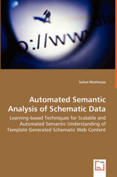 Cover for Saikat Mukherjee · Automated Semantic Analysis of Schematic Data: Learning-based Techniques for Scalable and Automated Semantic Understanding of Template Generated Schematic Web Content (Paperback Bog) (2008)