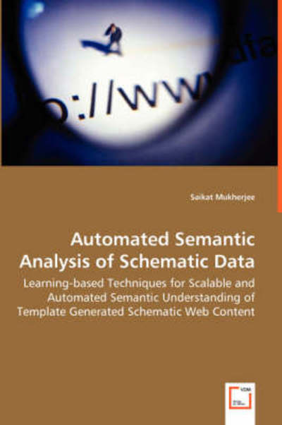 Automated Semantic Analysis of Schematic Data: Learning-based Techniques for Scalable and Automated Semantic Understanding of Template Generated Schematic Web Content - Saikat Mukherjee - Livros - VDM Verlag - 9783639026740 - 29 de maio de 2008