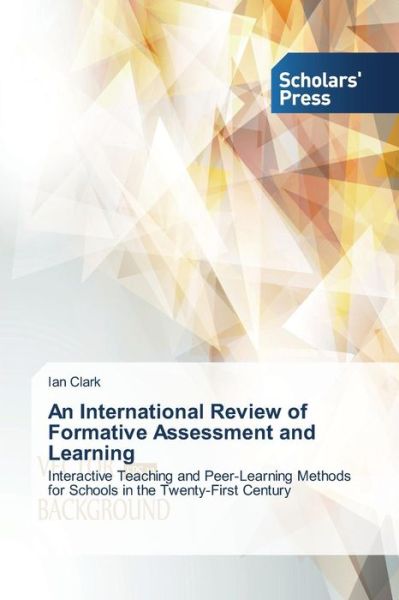 Cover for Ian Clark · An International Review of Formative Assessment and Learning: Interactive Teaching and Peer-learning Methods for Schools in the Twenty-first Century (Paperback Book) (2014)