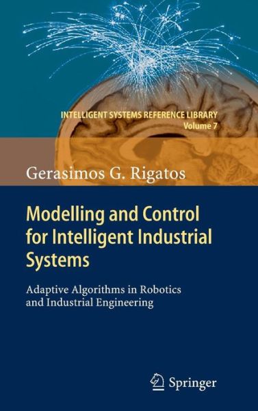 Cover for Gerasimos Rigatos · Modelling and Control for Intelligent Industrial Systems: Adaptive Algorithms in Robotics and Industrial Engineering - Intelligent Systems Reference Library (Hardcover Book) (2011)