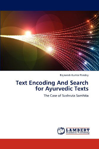 Cover for Rajneesh Kumar Pandey · Text Encoding and Search for Ayurvedic Texts: the Case of Sushruta Samhita (Paperback Book) (2012)