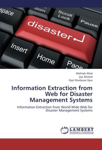 Cover for Qazi Mudassar Ilyas · Information Extraction from Web for Disaster Management Systems: Information Extraction from World Wide Web for Disaster Management Systems (Taschenbuch) (2012)