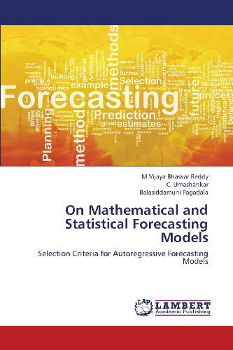 On Mathematical and Statistical Forecasting Models: Selection Criteria for Autoregressive Forecasting Models - Balasiddamuni Pagadala - Bøger - LAP LAMBERT Academic Publishing - 9783659389740 - 1. august 2013