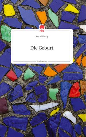Cover for Astrid Horny · Die Geburt. Life is a Story - story.one (Hardcover Book) (2021)
