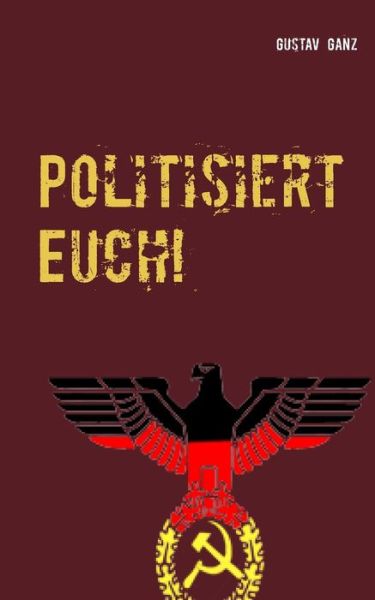 Cover for Gustav Ganz · Politisiert Euch!: Rechts vs. Links (Paperback Book) (2018)