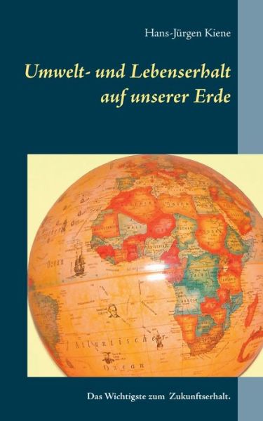 Cover for Hans-Jurgen Kiene · Umwelt- und Lebenserhalt auf unserer Erde: Das Wichtigste zum Zukunftserhalt. (Paperback Book) (2020)