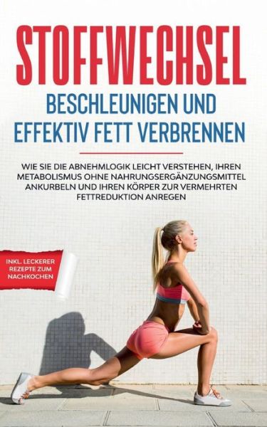 Cover for Martin Hoelscher · Stoffwechsel beschleunigen und effektiv Fett verbrennen: Wie Sie die Abnehmlogik leicht verstehen, Ihren Metabolismus ohne Nahrungserganzungsmittel ankurbeln und Ihren Koerper zur vermehrten Fettreduktion anregen - inkl. leckerer Rezepten zum Nachkochen (Paperback Book) (2020)