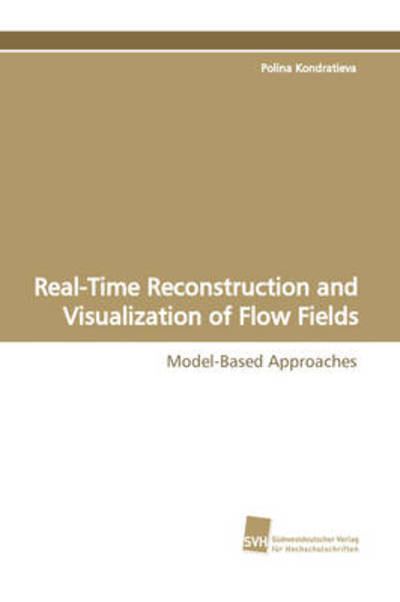 Real-time Reconstruction and Visualization of Flow Fields - Polina Kondratieva - Books - Südwestdeutscher Verlag für Hochschulsch - 9783838102740 - January 13, 2009