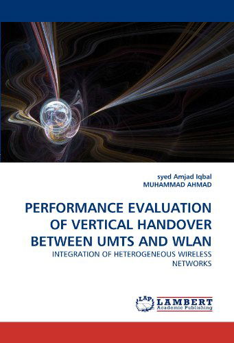 Cover for Muhammad Ahmad · Performance Evaluation of Vertical Handover Between Umts and Wlan: Integration of Heterogeneous Wireless Networks (Paperback Book) (2010)