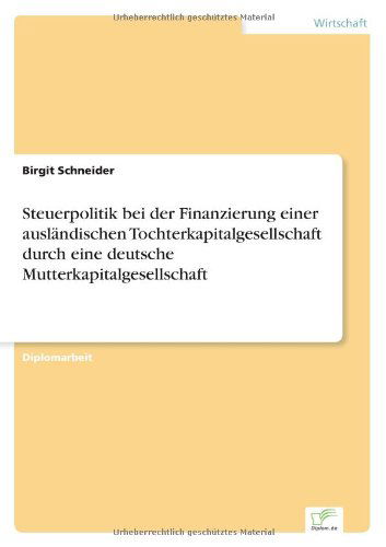 Cover for Birgit Schneider · Steuerpolitik bei der Finanzierung einer auslandischen Tochterkapitalgesellschaft durch eine deutsche Mutterkapitalgesellschaft (Paperback Book) [German edition] (1998)