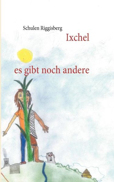 Ixchel - Schulen Riggisberg 06 201 Projektgruppe - Bücher - Books on Demand - 9783842327740 - 20. Dezember 2010