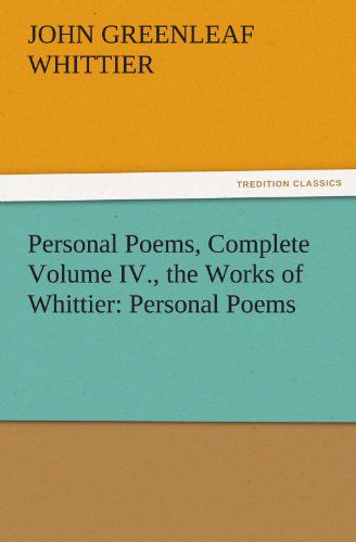 Cover for John Greenleaf Whittier · Personal Poems, Complete Volume Iv., the Works of Whittier: Personal Poems (Tredition Classics) (Paperback Book) (2011)