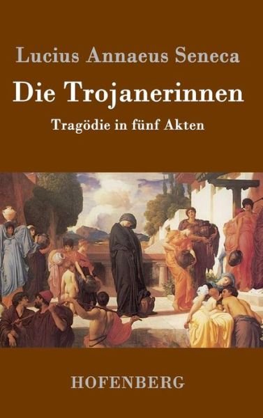 Cover for Lucius Annaeus Seneca · Die Trojanerinnen (Innbunden bok) (2015)
