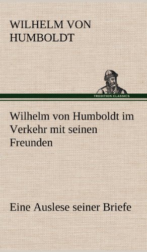 Cover for Wilhelm Von Humboldt · Wilhelm Von Humboldt Im Verkehr Mit Seinen Freunden - Eine Auslese Seiner Briefe (Innbunden bok) [German edition] (2012)