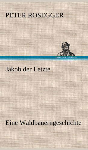 Cover for Peter Rosegger · Jakob Der Letzte (Hardcover Book) [German edition] (2012)