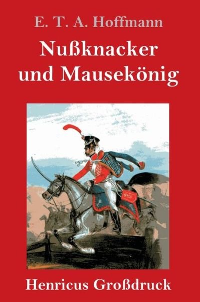 Cover for E T a Hoffmann · Nussknacker und Mausekoenig (Grossdruck) (Gebundenes Buch) (2019)