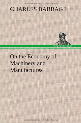 On the Economy of Machinery and Manufactures - Charles Babbage - Boeken - TREDITION CLASSICS - 9783849500740 - 15 januari 2013