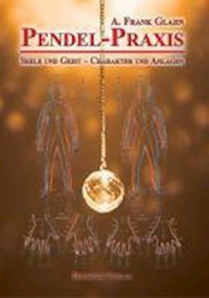 Pendel-Praxis - Seele und Geist - Charakter und Anlagen - A. Frank Glahn - Books - Bohmeier, Joh. - 9783890946740 - April 1, 2011