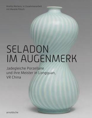 Cover for Anette Mertens · Seladon im Augenmerk: Jadegleiche Porzellane und ihre Meister in Longquan, VR China (Hardcover Book) (2020)