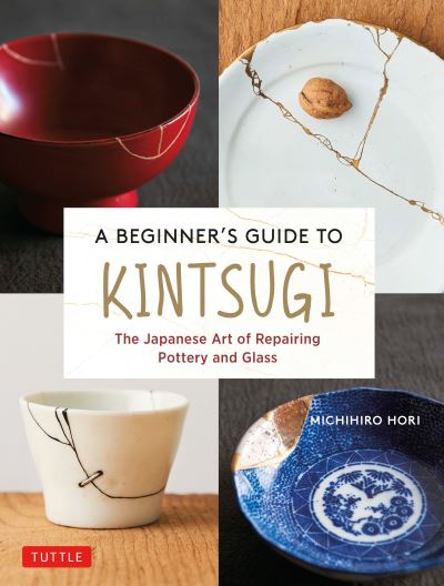 Cover for Michihiro Hori · A Beginner's Guide to Kintsugi: The Japanese Art of Repairing Pottery and Glass (Hardcover bog) (2022)