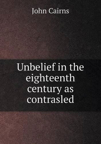 Cover for John Cairns · Unbelief in the Eighteenth Century As Contrasled (Pocketbok) (2013)