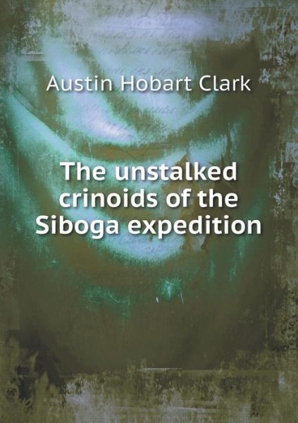 Cover for Austin Hobart Clark · The Unstalked Crinoids of the Siboga Expedition (Paperback Book) (2015)