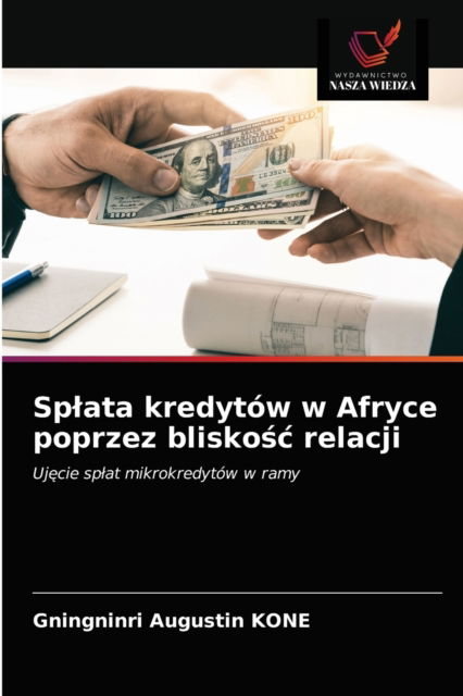 Splata kredytow w Afryce poprzez blisko?c relacji - Gningninri Augustin Kone - Books - Wydawnictwo Nasza Wiedza - 9786203505740 - March 17, 2021
