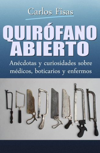 Quirofano Abierto: Anécdotas Y Curiosidades Sobre Médicos, Boticarios Y Enfermos - Carlos Fisas - Books - Editorial Acervo - 9788470024740 - September 5, 2014