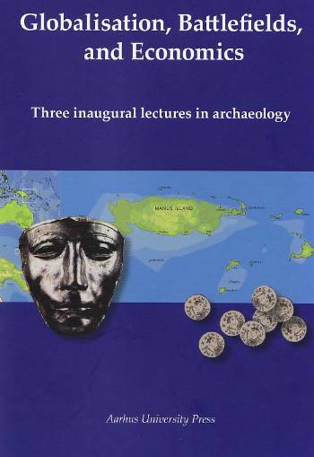 Globalization, Battlefields & Economics: Three Inaugural Lectures in Archaeology - Helle Vandkilde - Kirjat - Aarhus University Press - 9788779343740 - tiistai 30. syyskuuta 2008